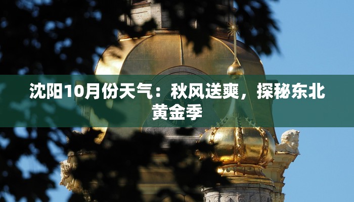 沈阳10月份天气:秋风送爽,探秘东北黄金季 沈阳10月份天气:秋风送爽,探秘东北黄金季