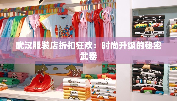 武汉服装店折扣狂欢:时尚升级的秘密武器 武汉服装店折扣狂欢:时尚升级的秘密武器