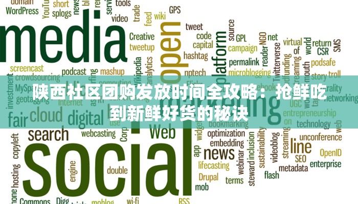 陕西社区团购发放时间全攻略:抢鲜吃到新鲜好货的秘诀 陕西社区团购发放时间全攻略:抢鲜吃到新鲜好货的秘诀