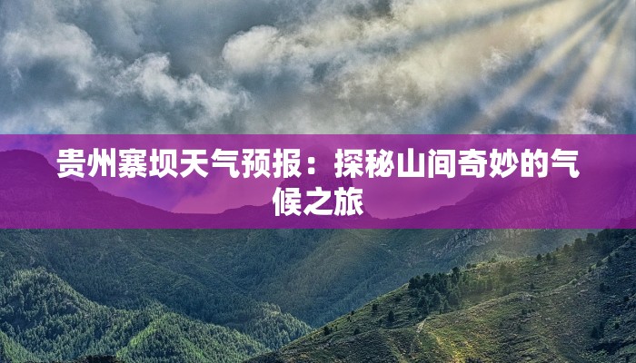 贵州寨坝天气预报:探秘山间奇妙的气候之旅 贵州寨坝天气预报:探秘山间奇妙的气候之旅