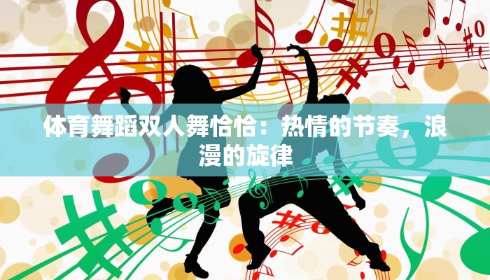 体育舞蹈双人舞恰恰:热情的节奏,浪漫的旋律 体育舞蹈双人舞恰恰:热情的节奏,浪漫的旋律