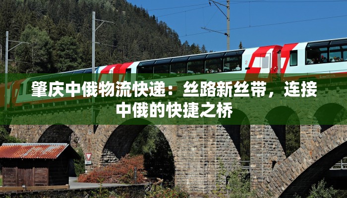 肇庆中俄物流快递：丝路新丝带，连接中俄的快捷之桥