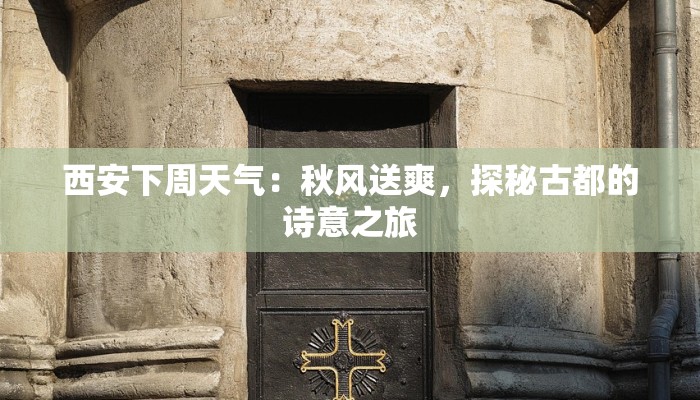 西安下周天气：秋风送爽，探秘古都的诗意之旅
