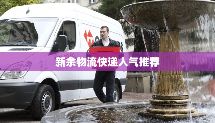 新余物流快递人气推荐 新余物流快递人气推荐