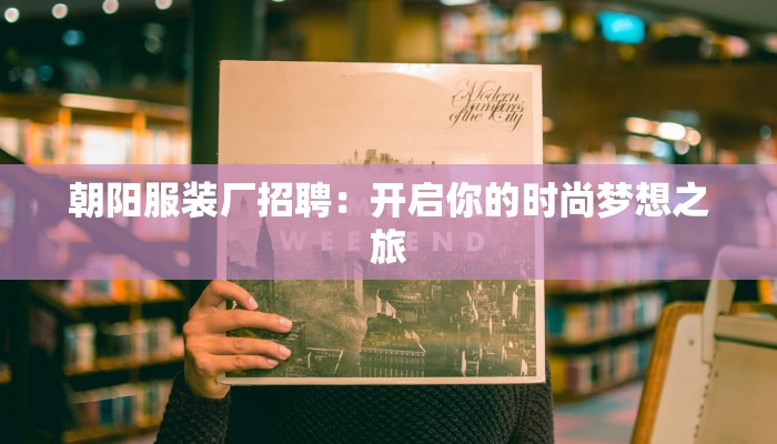 朝阳服装厂招聘：开启你的时尚梦想之旅