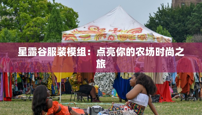 星露谷服装模组:点亮你的农场时尚之旅 星露谷服装模组:点亮你的农场时尚之旅
