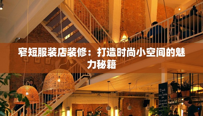 窄短服装店装修:打造时尚小空间的魅力秘籍 窄短服装店装修:打造时尚小空间的魅力秘籍