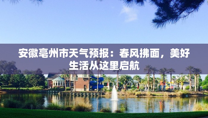 安徽亳州市天气预报:春风拂面,美好生活从这里启航 安徽亳州市天气预报:春风拂面,美好生活从这里启航