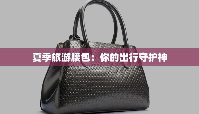 夏季旅游腰包：你的出行守护神