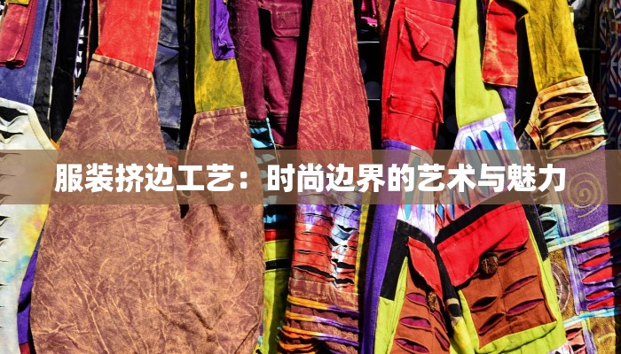 服装挤边工艺：时尚边界的艺术与魅力
