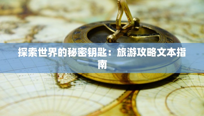 探索世界的秘密钥匙:旅游攻略文本指南 探索世界的秘密钥匙:旅游攻略文本指南