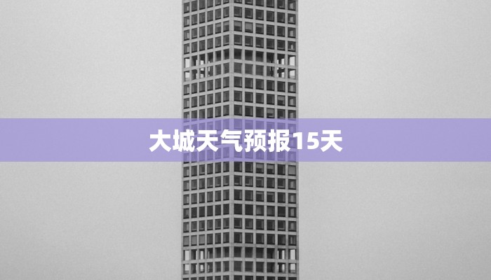 大城天气预报15天