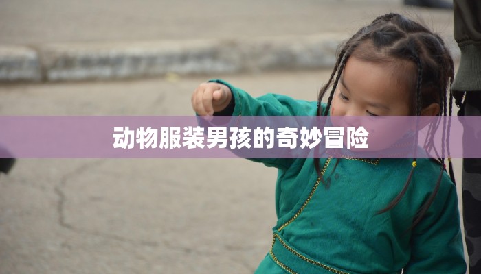 动物服装男孩的奇妙冒险