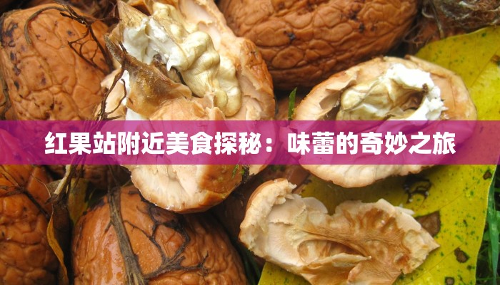 红果站附近美食探秘：味蕾的奇妙之旅