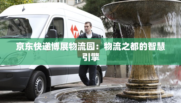 京东快递博展物流园：物流之都的智慧引擎