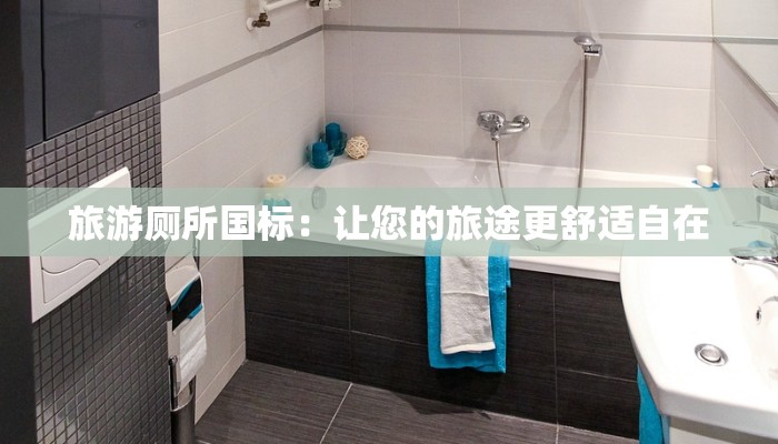 旅游厕所国标：让您的旅途更舒适自在