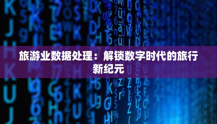 旅游业数据处理：解锁数字时代的旅行新纪元