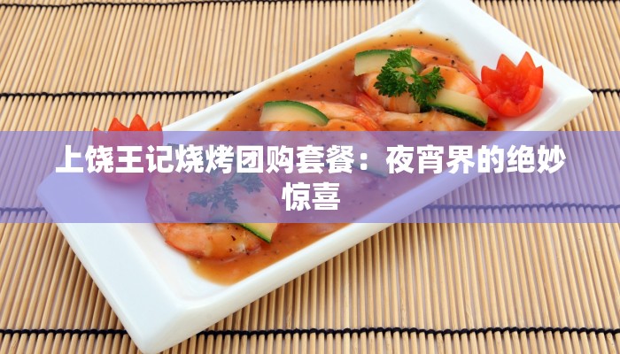 上饶王记烧烤团购套餐：夜宵界的绝妙惊喜