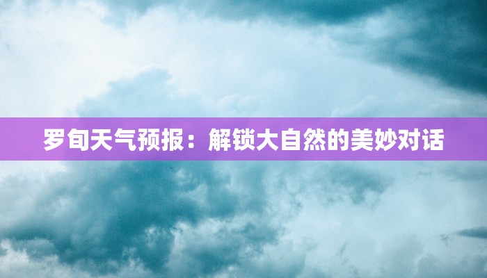 罗旬天气预报：解锁大自然的美妙对话