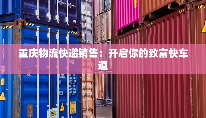 重庆物流快递销售：开启你的致富快车道