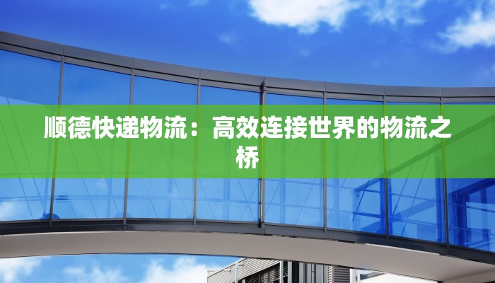 顺德快递物流：高效连接世界的物流之桥