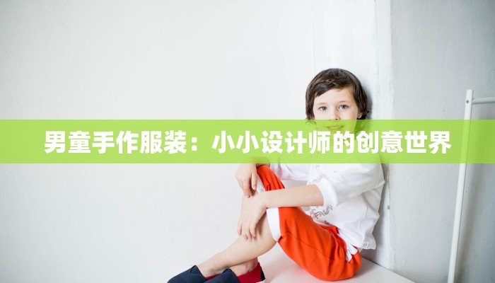 男童手作服装：小小设计师的创意世界