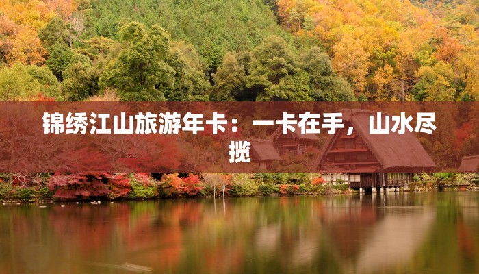 锦绣江山旅游年卡：一卡在手，山水尽揽
