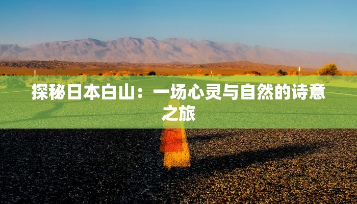 探秘日本白山：一场心灵与自然的诗意之旅