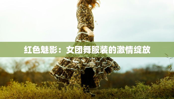 红色魅影：女团舞服装的激情绽放