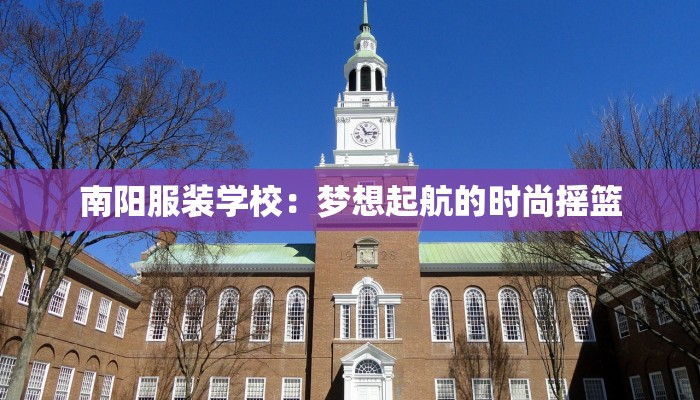 南阳服装学校：梦想起航的时尚摇篮