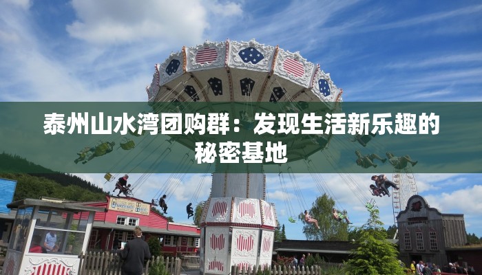 泰州山水湾团购群：发现生活新乐趣的秘密基地