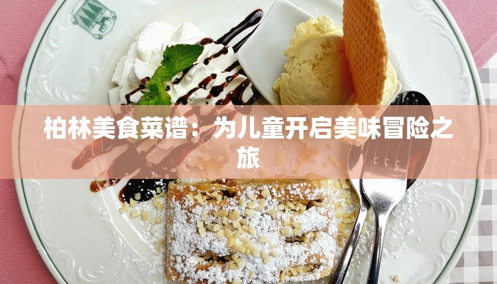 柏林美食菜谱：为儿童开启美味冒险之旅