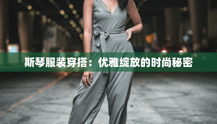 斯琴服装穿搭：优雅绽放的时尚秘密