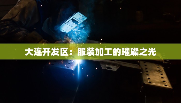 大连开发区：服装加工的璀璨之光