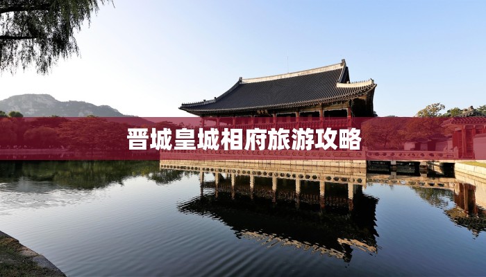 晋城皇城相府旅游攻略 晋城皇城相府旅游攻略