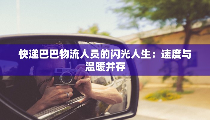 快递巴巴物流人员的闪光人生:速度与温暖并存 快递巴巴物流人员的闪光人生:速度与温暖并存