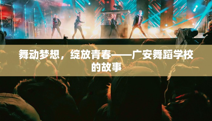 舞动梦想，绽放青春——广安舞蹈学校的故事