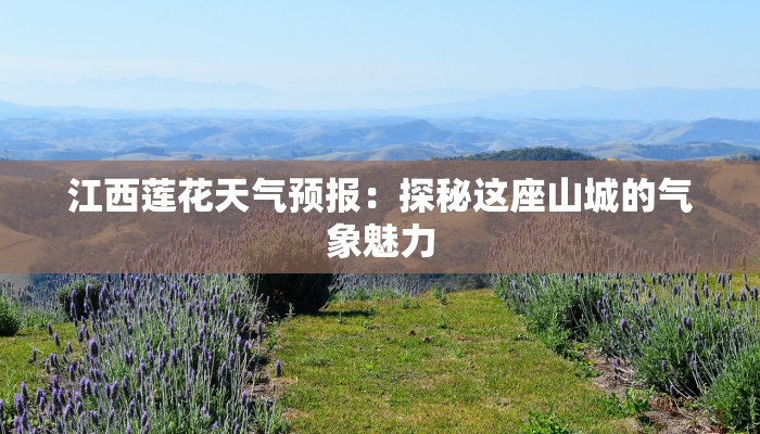 江西莲花天气预报：探秘这座山城的气象魅力