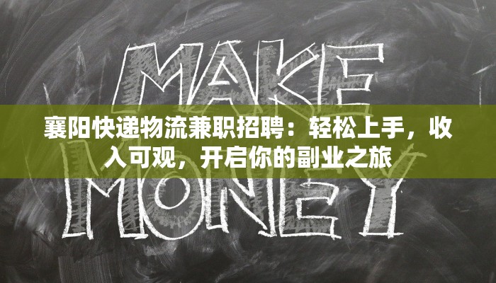 襄阳快递物流兼职招聘：轻松上手，收入可观，开启你的副业之旅
