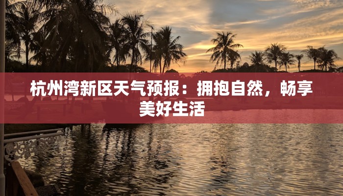 杭州湾新区天气预报：拥抱自然，畅享美好生活