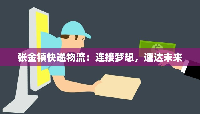 张金镇快递物流:连接梦想,速达未来 张金镇快递物流:连接梦想,速达未来