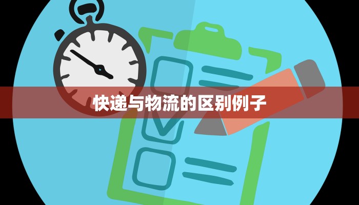 快递与物流的区别例子 快递与物流的区别例子