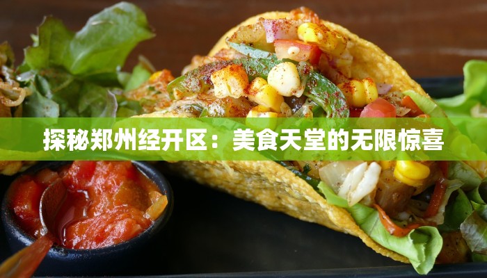 探秘郑州经开区:美食天堂的无限惊喜 探秘郑州经开区:美食天堂的无限惊喜