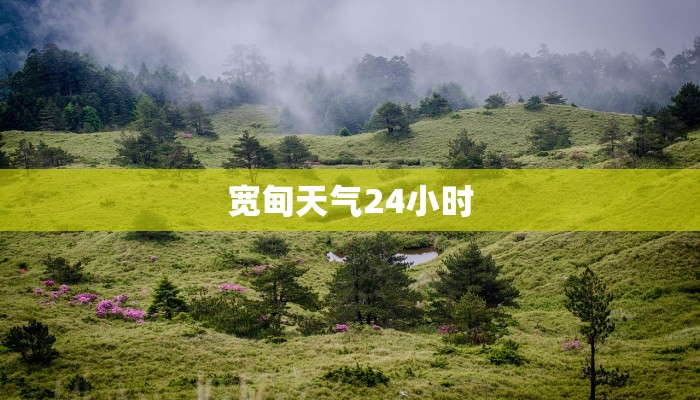 宽甸天气24小时 宽甸天气24小时