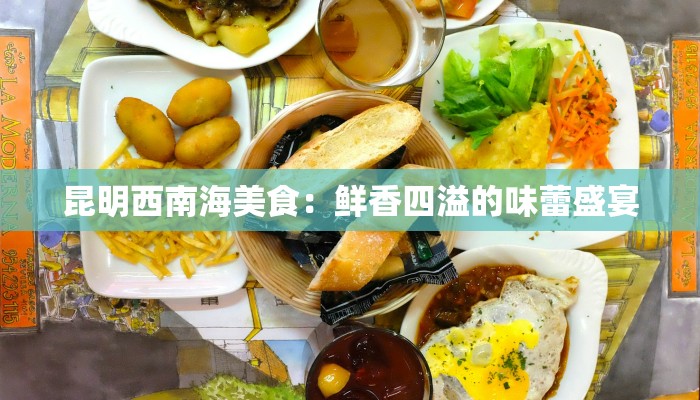 昆明西南海美食：鲜香四溢的味蕾盛宴