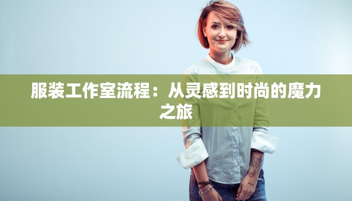 服装工作室流程：从灵感到时尚的魔力之旅