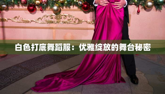 白色打底舞蹈服：优雅绽放的舞台秘密