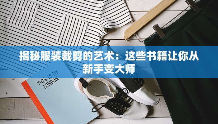 揭秘服装裁剪的艺术：这些书籍让你从新手变大师