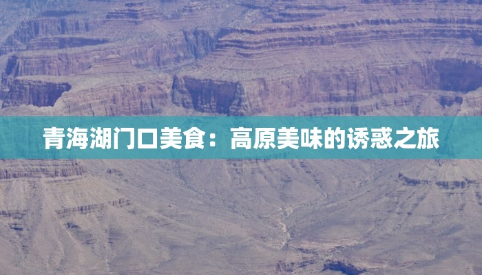 青海湖门口美食：高原美味的诱惑之旅