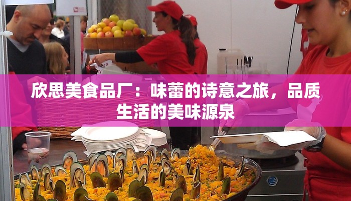 欣思美食品厂：味蕾的诗意之旅，品质生活的美味源泉